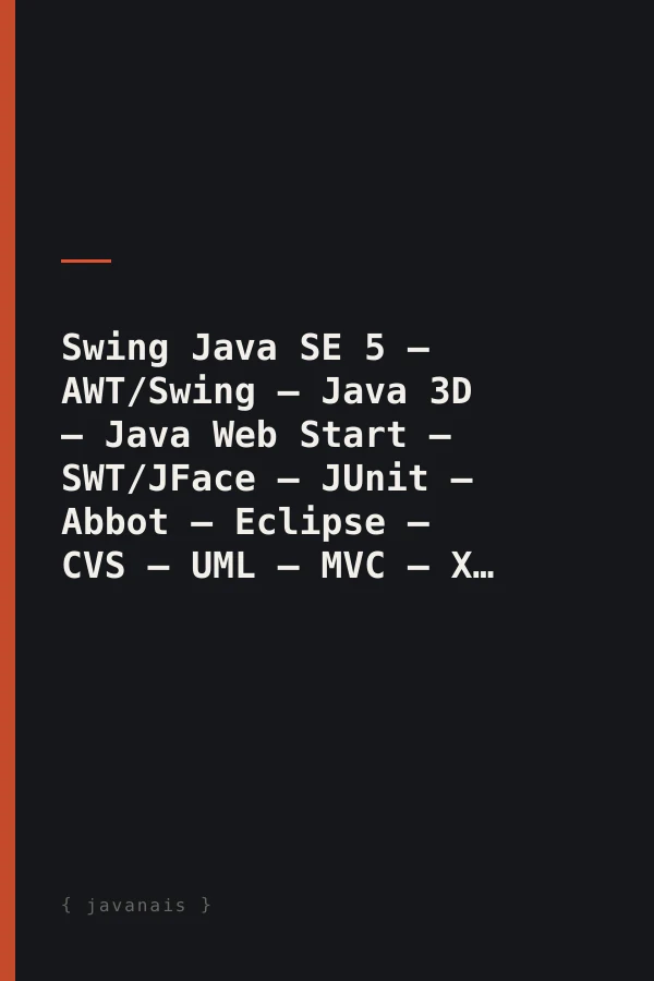 Swing Java SE 5 – AWT/Swing – Java 3D – Java Web Start – SWT/JFace – JUnit – Abbot – Eclipse – CVS – UML – MVC – XP (Français) Broché – 7 décembre 2006